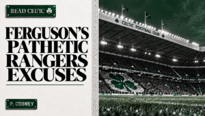Ferguson’s Celtic Sniping Makes His Rangers Excuses Pathetic
